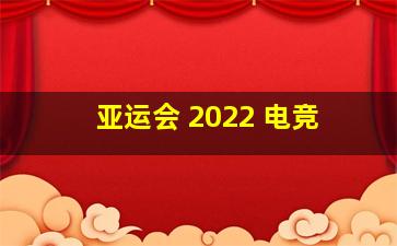 亚运会 2022 电竞